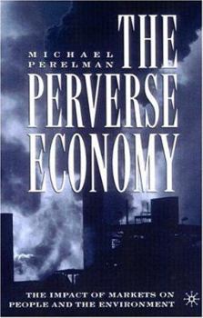 Paperback The Perverse Economy: The Impact of Markets on People and the Environment Book