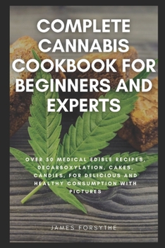 Paperback Complete Cannabis Cookbook for Beginners and Experts: Over 50 Medical Edible Recipes, Decarboxylation, Cakes, Candies, for Delicious and Healthy Consu Book