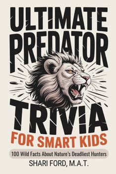 Ultimate Predator Trivia for Smart Kids: 100 Wild Facts About Nature’s Deadliest Hunters; Science, Sharks, Big Cats, Birds of Prey, Wolves, Snakes; ... for Kids (Ultimate Trivia for Smart Kids)