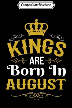 Composition Notebook: Kings Are Born In Augus - Kings Are Born In August  Journal/Notebook Blank Lined Ruled 6x9 100 Pages