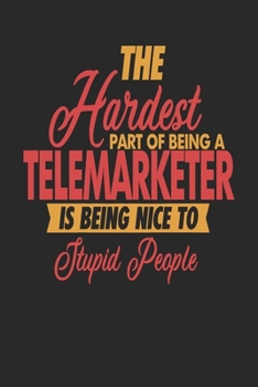 Paperback The Hardest Part Of Being An Telemarketer Is Being Nice To Stupid People: Telemarketer Notebook - Telemarketer Journal - 110 JOURNAL Paper Pages - 6 x Book