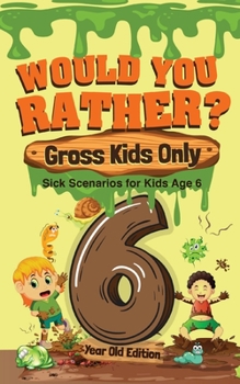 Paperback Would You Rather? Gross Kids Only - 6 Year Old Edition: Sick Scenarios for Kids Age 6 Book