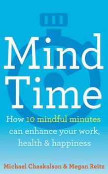 Paperback Mind Time: How Ten Mindful Minutes Can Enhance Your Work, Health and Happiness Book