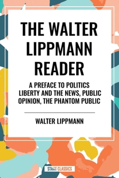The Walter Lippmann Reader: A Preface to Politics, Liberty and the News, Public Opinion, The Phantom Public