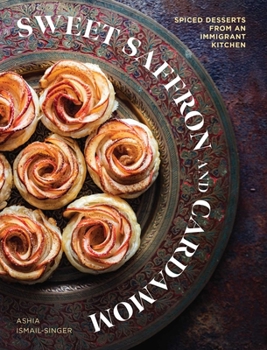 Hardcover Sweet Saffron and Cardamom: Spiced Desserts from an Immigrant Kitchen Book