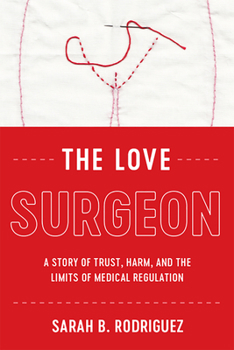 Paperback The Love Surgeon: A Story of Trust, Harm, and the Limits of Medical Regulation Book