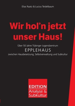 Paperback Wir hol'n jetzt unser Haus!: Über 50 Jahre Tübinger Jugendzentrum Epplehaus zwischen Hausbesetzung, Selbstverwaltung und Subkultur [German] Book