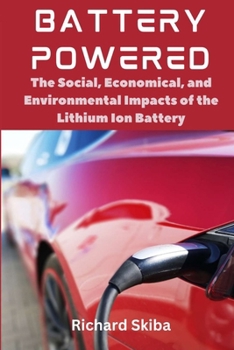 Paperback Battery Powered: The Social, Economical, and Environmental Impacts of the Lithium Ion Battery Book