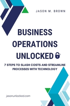 Paperback Business Operations Unlocked: 7 Steps to Slash Costs and Streamline Processes with Technology Book