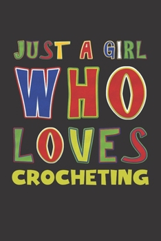 Just A Girl Who Loves Crocheting: Crocheting Lovers Girl Funny Gifts Dot Grid Journal Notebook 6x9 120 Pages