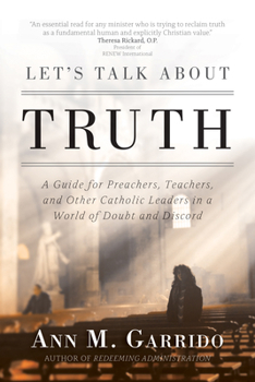 Paperback Let's Talk about Truth: A Guide for Preachers, Teachers, and Other Catholic Leaders in a World of Doubt and Discord Book