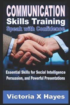 Paperback Communication Skills Training: Speak with Confidence: Essential Skills for Social Intelligence, Persuasion, and Powerful Presentations Book