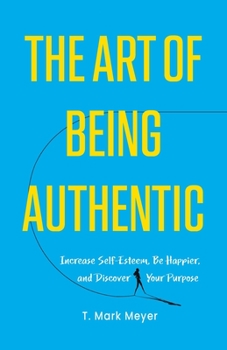 Paperback The Art of Being Authentic: Increase Self-Esteem, Be Happier, and Discover Your Purpose Book