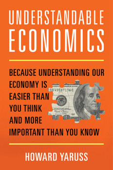 Hardcover Understandable Economics: Because Understanding Our Economy Is Easier Than You Think and More Important Than You Know Book