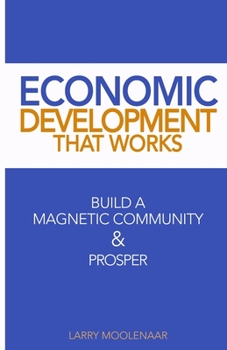 Paperback Economic Development That Works: Build A Magnetic Community & Prosper Book
