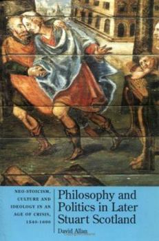 Paperback Philosophy and Politics in Later Stuart Scotland: Neo-Stoicism, Culture and Ideology in an Age of Crisis Book