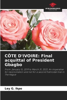 CÔTE D'IVOIRE: Final acquittal of President Gbagbo: From January 15, 2019 to March 31, 2021, An imperative for reconciliation and not for a second fratricidal trial in The Hague