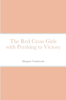 The Red Cross Girls With Pershing to Victory - Book #8 of the Red Cross Girls