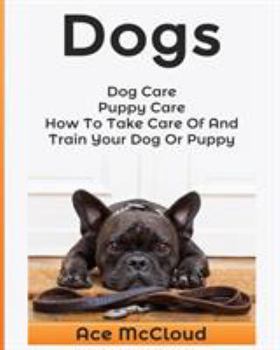 Paperback Dogs: Dog Care: Puppy Care: How To Take Care Of And Train Your Dog Or Puppy Book