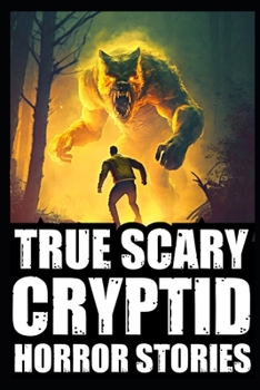 Paperback Real Scary Cryptid Horror Stories: Vol 3. (Bigfoot Encounters, Deep Woods and Scary Camping Experiences) Book