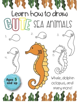 Paperback Learn how to draw Cute Sea Animals Whale, Dolphin, octopus and many more Ages 5 and up: Fun for boys and girls, PreK, Kindergarten, Ocean Animals, Sea Book
