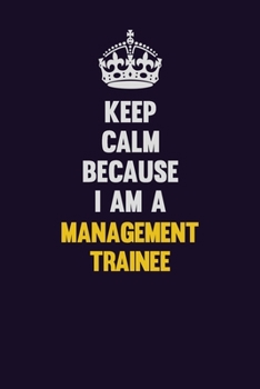 Paperback Keep Calm Because I Am A Management Trainee: Motivational and inspirational career blank lined gift notebook with matte finish Book