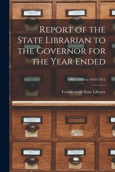 Paperback Report of the State Librarian to the Governor for the Year Ended; 1908/1910 to 1910/1912 Book