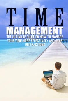 Paperback Time Management: The Ultimate Guide On How To Stop Procrastination and Manage Your Time More Effectively Book