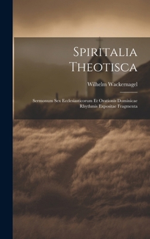 Spiritalia Theotisca: Sermonum Sex Ecclesiasticorum Et Orationis Dominicae Rhythmis Expositae Fragmenta (Latin Edition)