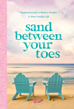 Hardcover Sand Between Your Toes: Inspirations for a Slower, Simpler, and More Soulful Life Book