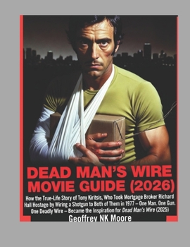Dead Man's Wire Movie Guide 2026: How the True-Life Story of Tony Kiritsis, Who Took Mortgage Broker Richard Hall Hostage by Wiring a Shotgun to Both ... the Inspiration for Dead Man’s Wire (2025).