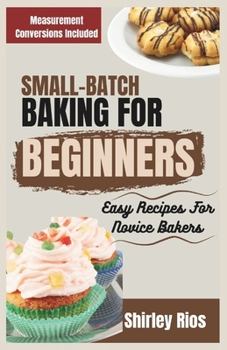Paperback Small-Batch Baking For Beginners: Easy Recipes For Novice Bakers Book