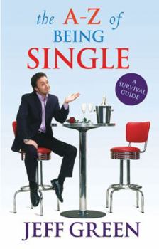 Paperback The A-Z of Being Single: A Survival Guide to Dating and Mating (and Those Lovely Periods in Between...) Book