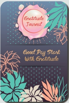 Gratitude Journal: Inspirational Book Self Help Self Care Mindfulness Motivation Journal, Good Days Start with Gratitude Journal, Daily Gratitude Journal