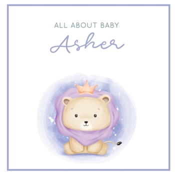 Paperback All About Baby Asher: The Perfect Personalized Keepsake Journal for Baby's First Year - Great Baby Shower Gift [Soft Baby Lion] Book