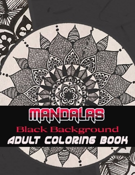 Black Background Mandalas Adult Coloring Book: Coloring Book for Adults: + 50 Mandala Adult Coloring Book 100 Black & White Mandala Page: Relaxation, Focusing, Meditation and Stress Relief