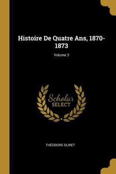 Paperback Histoire De Quatre Ans, 1870-1873; Volume 3 [French] Book