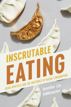 Hardcover Inscrutable Eating: Asian Appetites and the Rhetorics of Racial Consumption Book