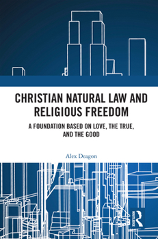 Hardcover Christian Natural Law and Religious Freedom: A Foundation Based on Love, the True, and the Good Book