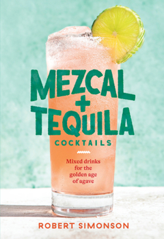 Hardcover Mezcal and Tequila Cocktails: Mixed Drinks for the Golden Age of Agave [A Cocktail Recipe Book] Book