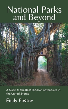 National Parks and Beyond: A Guide to the Best Outdoor Adventures in the United States