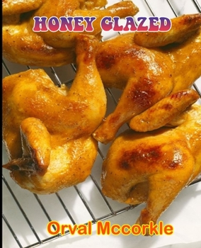 HONEY GLAZED: 150 recipe Delicious and Easy The Ultimate Practical Guide Easy bakes Recipes From Around The World honey glazed cookbook