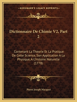 Paperback Dictionnaire De Chimie V2, Part 2: Contenant La Theorie Et La Pratique De Cette Science, Son Application A La Physique, A L'histoire Naturelle (1778) [French] Book