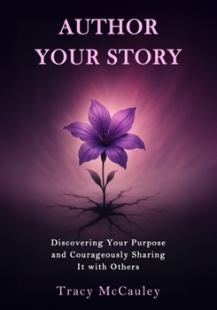 Paperback Author Your Story: Discovering Your Purpose and Courageously Sharing It with Others Book