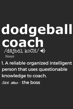 Dodgeball Coach Noun 1. Reliable Organized Intelligent Person That Uses Questionable Knowledge To Coach. See Also :  the boss: Handy Notebook For A ... Drills And Keeping Game Stats To Name A Few