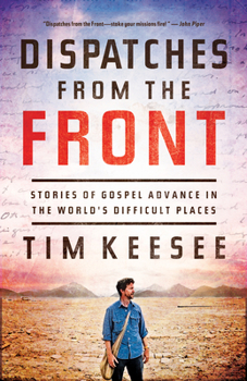 Paperback Dispatches from the Front: Stories of Gospel Advance in the World's Difficult Places Book