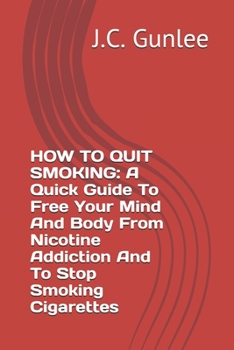Paperback How to Quit Smoking: A Quick Guide To Free Your Mind And Body From Nicotine Addiction And To Stop Smoking Cigarettes Book