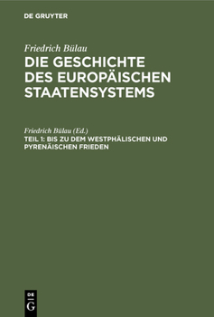 Bis zu dem Westphälischen und Pyrenäischen Frieden: aus: Die Geschichte des europäischen Staatensystems : Aus dem Gesichtspunkte der Staatswissenschaft, Th. 1 - Book #1 of the Die Geschichte des europäischen Staatensystems