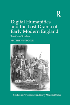 Paperback Digital Humanities and the Lost Drama of Early Modern England: Ten Case Studies Book