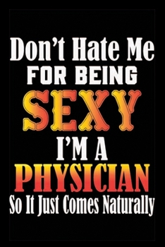 Paperback Don't Hate Me For Being Sexy, I'm A Physician So It just Come Naturally: Don't Hate Me For Being Sexy, I'm A Physician So It just Come Naturally Lines Book